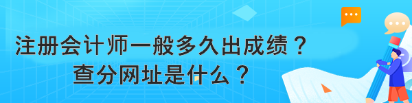 注冊(cè)會(huì)計(jì)師一般多久出成績(jī)？查分網(wǎng)址是什么？