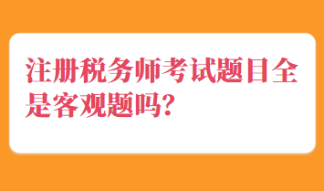 注冊稅務師考試題目全是客觀題嗎？