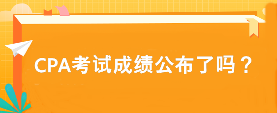 CPA考試成績(jī)公布了嗎？