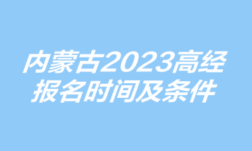 內蒙古高級經(jīng)濟師報名時間及條件