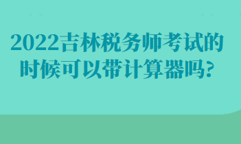 吉林稅務師考試的時候可以帶計算器嗎