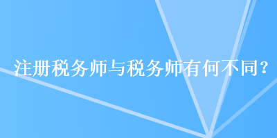 注冊(cè)稅務(wù)師與稅務(wù)師有何不同？