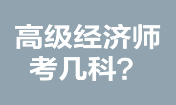 高級經(jīng)濟(jì)師考幾科？