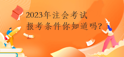 2023年注會(huì)考試報(bào)考條件你知道嗎？