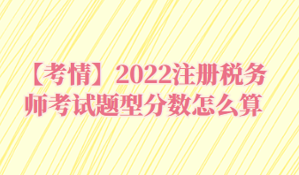 2022注冊稅務(wù)師考試題型分?jǐn)?shù)怎么算