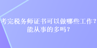 考完稅務(wù)師證書可以做哪些工作？能從事的多嗎？