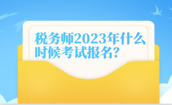 稅務(wù)師2023年什么時候考試報名？