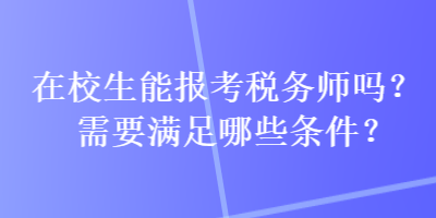 在校生能報考稅務師嗎？需要滿足哪些條件？