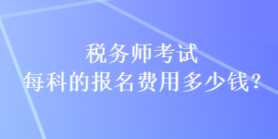 稅務師考試每科的報名費用多少錢？