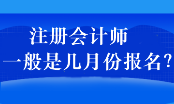 注冊會計師一般是幾月份報名？