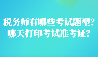 稅務(wù)師有哪些考試題型？哪天打印考試準(zhǔn)考證？