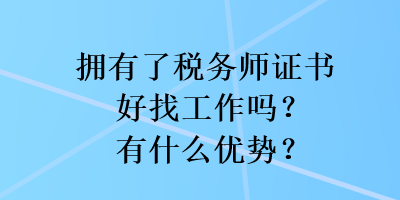 擁有了稅務(wù)師證書好找工作嗎？有什么優(yōu)勢(shì)？