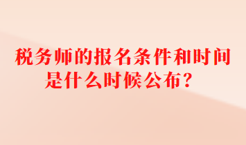 稅務(wù)師的報名條件和時間是什么時候公布？