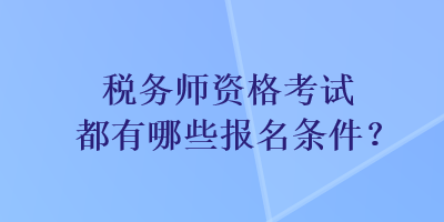 稅務師資格考試都有哪些報名條件？