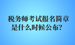 稅務(wù)師考試報名簡章是什么時候公布？