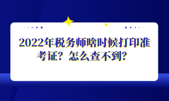 2022年稅務(wù)師啥時(shí)候打印準(zhǔn)考證？怎么查不到？