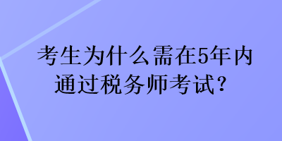 考生為什么需在5年內(nèi)通過(guò)稅務(wù)師考試？