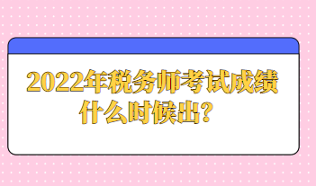 2022年稅務(wù)師考試成績(jī)什么時(shí)候出？