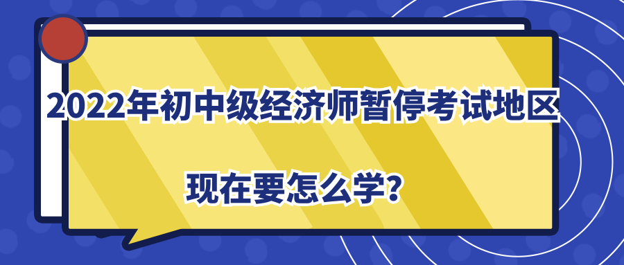 2022年初中級(jí)經(jīng)濟(jì)師暫?？荚嚨貐^(qū)現(xiàn)在要怎么學(xué)？