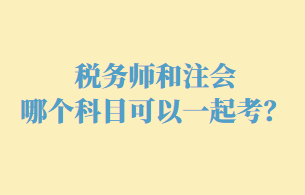 稅務師和注會哪個科目可以一起考呢？