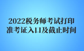 2022稅務師考試打印準考證入口及截止時間