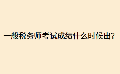 一般稅務(wù)師考試成績什么時候出？