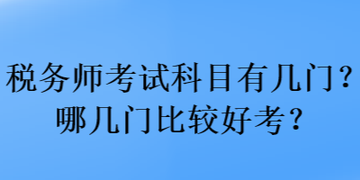 稅務(wù)師考試科目有幾門？哪幾門比較好考？