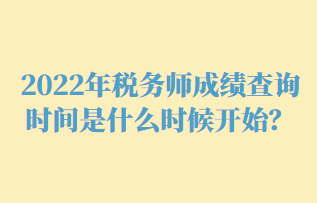 2022年稅務(wù)師成績查詢時間是什么時候開始？