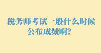 稅務(wù)師考試一般什么時(shí)候公布成績?。? suffix=