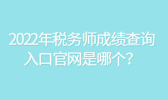 2022年稅務師成績查詢入口官網是哪個？