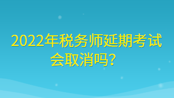 2022年稅務師延期考試會取消嗎？