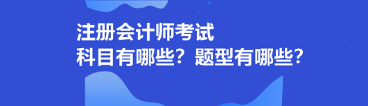 注冊會計師考試科目有哪些？題型有哪些？