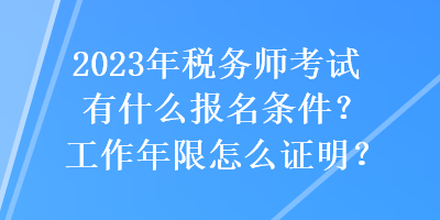 2023年稅務(wù)師考試有什么報名條件？工作年限怎么證明？