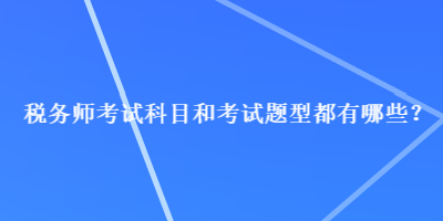 稅務師考試科目和考試題型都有哪些？