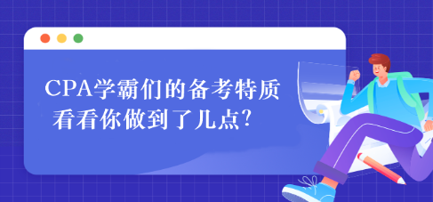 CPA學(xué)霸們的備考特質(zhì) 看看你做到了幾點(diǎn)？