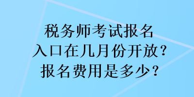 稅務(wù)師考試報(bào)名入口在幾月份開(kāi)放？報(bào)名費(fèi)用是多少？