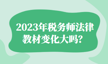 2023年稅務(wù)師法律教材變化大嗎？