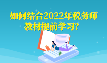 如何結(jié)合2022年稅務師教材提前學習