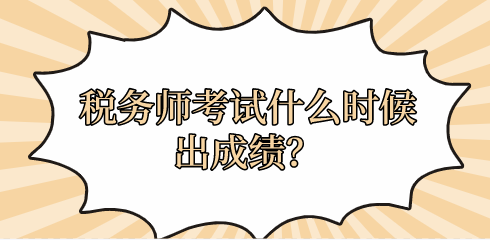 稅務(wù)師考試什么時(shí)候出成績？