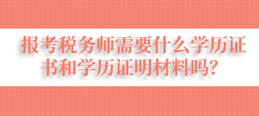 報考稅務師需要什么學歷證書和學歷證明材料嗎？