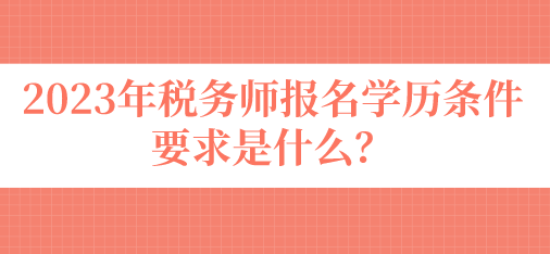 稅務(wù)師報(bào)名學(xué)歷條件要求是什么？