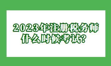 2023年注冊稅務(wù)師什么時候考試？