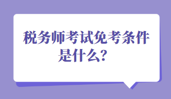 稅務(wù)師考試免考條件是什么？