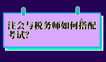 注會與稅務(wù)師如何搭配考試？