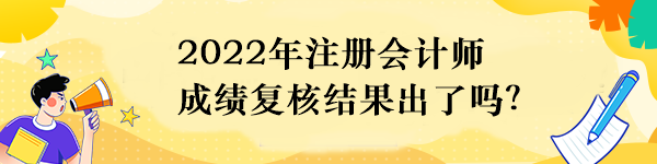 2022年注冊會計師成績復(fù)核結(jié)果出了嗎？