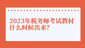 2023年稅務(wù)師考試教材什么時(shí)候出來？