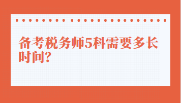 備考稅務(wù)師5科需要多長(zhǎng)時(shí)間