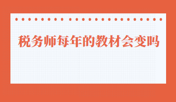 稅務(wù)師每年的教材會變嗎