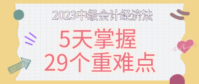 5天掌握中級會計經(jīng)濟法29個重難點！