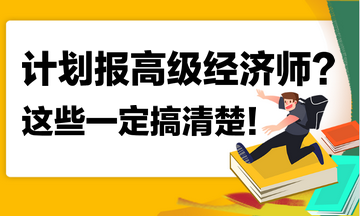 計劃報名2023年高級經濟師？這些你一定搞清楚！